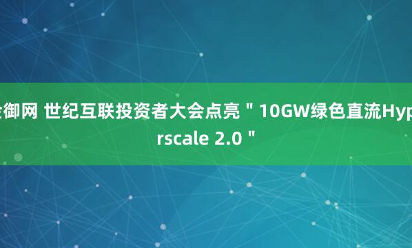 金御网 世纪互联投资者大会点亮＂10GW绿色直流Hyperscale 2.0＂