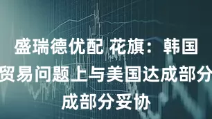 盛瑞德优配 花旗：韩国或在贸易问题上与美国达成部分妥协